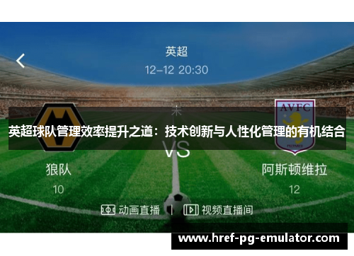 英超球队管理效率提升之道:技术创新与人性化管理的有机结合 英超球队管理效率提升之道:技术创新与人性化管理的有机结合