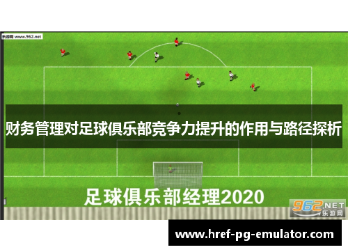 财务管理对足球俱乐部竞争力提升的作用与路径探析 财务管理对足球俱乐部竞争力提升的作用与路径探析