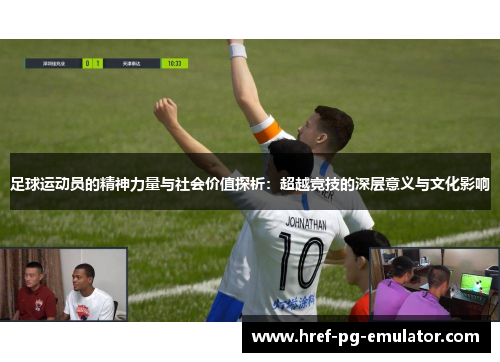 足球运动员的精神力量与社会价值探析:超越竞技的深层意义与文化影响 足球运动员的精神力量与社会价值探析:超越竞技的深层意义与文化影响