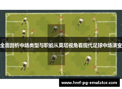 全面剖析中场类型与职能从莫塔视角看现代足球中场演变 全面剖析中场类型与职能从莫塔视角看现代足球中场演变