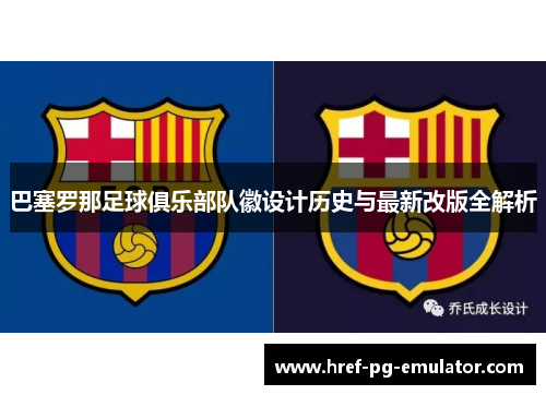 巴塞罗那足球俱乐部队徽设计历史与最新改版全解析 巴塞罗那足球俱乐部队徽设计历史与最新改版全解析