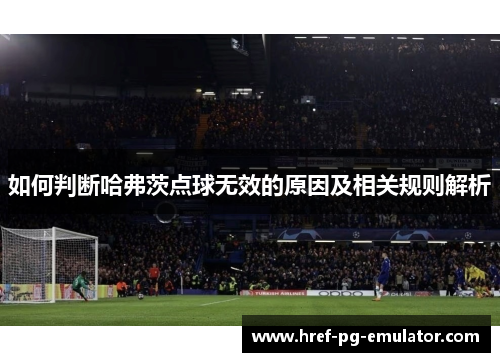 如何判断哈弗茨点球无效的原因及相关规则解析