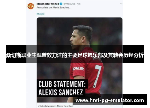 桑切斯职业生涯曾效力过的主要足球俱乐部及其转会历程分析 桑切斯职业生涯曾效力过的主要足球俱乐部及其转会历程分析