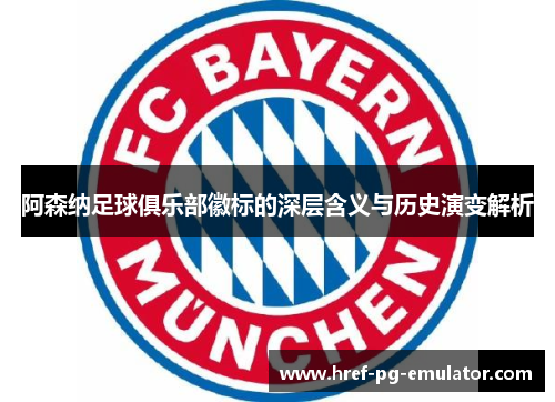 阿森纳足球俱乐部徽标的深层含义与历史演变解析