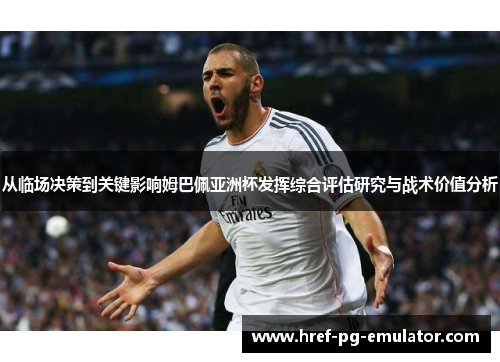 从临场决策到关键影响姆巴佩亚洲杯发挥综合评估研究与战术价值分析