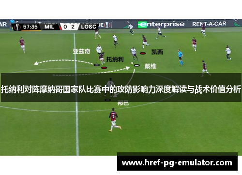 托纳利对阵摩纳哥国家队比赛中的攻防影响力深度解读与战术价值分析