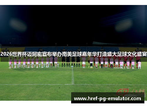 2026世界杯迈阿密宣布举办南美足球嘉年华打造盛大足球文化盛宴