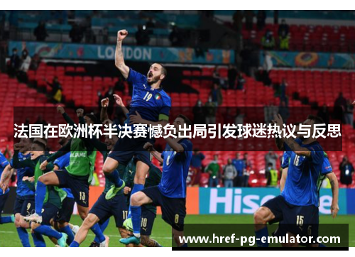 法国在欧洲杯半决赛憾负出局引发球迷热议与反思