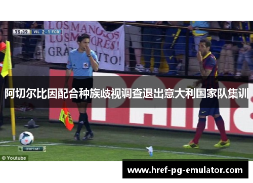 阿切尔比因配合种族歧视调查退出意大利国家队集训