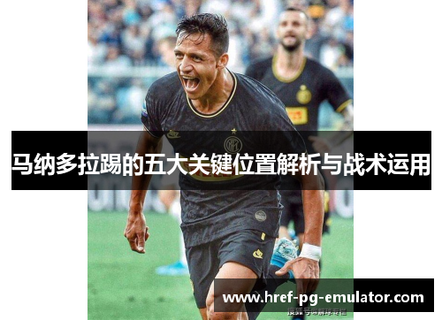 马纳多拉踢的五大关键位置解析与战术运用